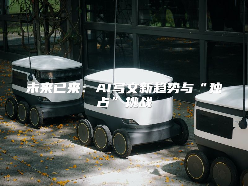 未来已来：AI写文新趋势与“独占”挑战