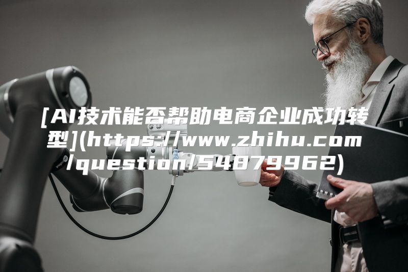 [AI技术能否帮助电商企业成功转型](https://www.zhihu.com/question/54879962)