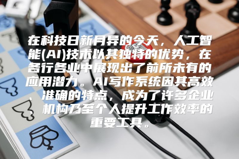 在科技日新月异的今天，人工智能(AI)技术以其独特的优势，在各行各业中展现出了前所未有的应用潜力。AI写作系统因其高效、准确的特点，成为了许多企业、机构乃至个人提升工作效率的重要工具。
