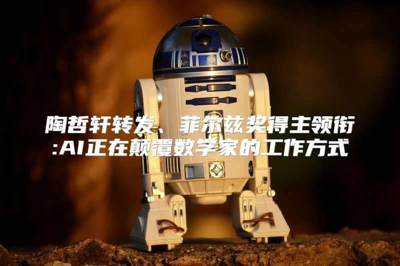 陶哲轩转发、菲尔兹奖得主领衔:AI正在颠覆数学家的工作方式