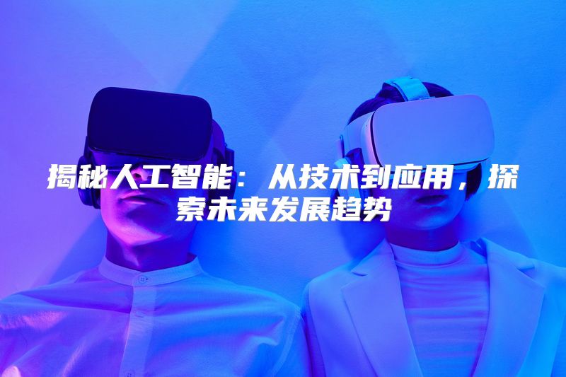揭秘人工智能：从技术到应用，探索未来发展趋势
