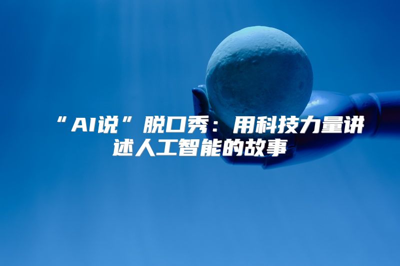 “AI说”脱口秀：用科技力量讲述人工智能的故事