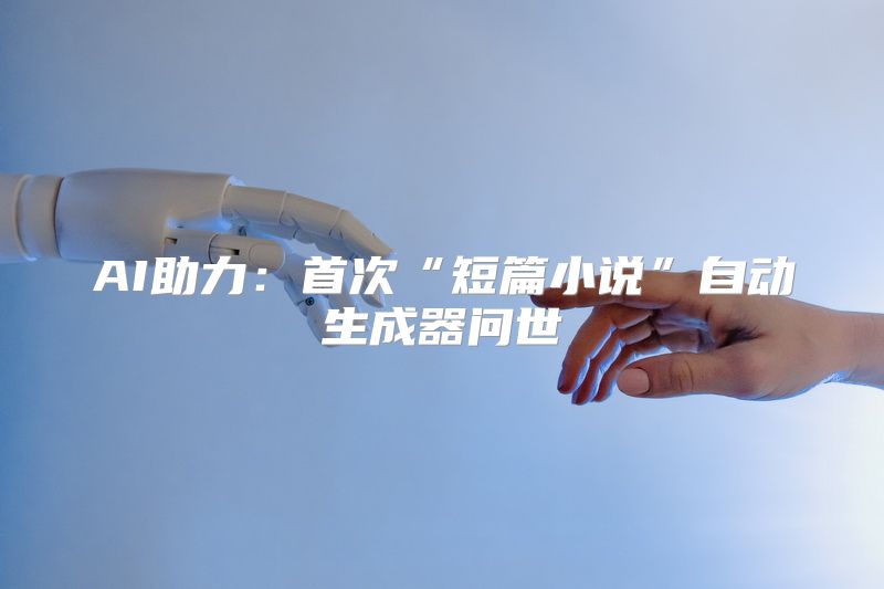 AI助力：首次“短篇小说”自动生成器问世