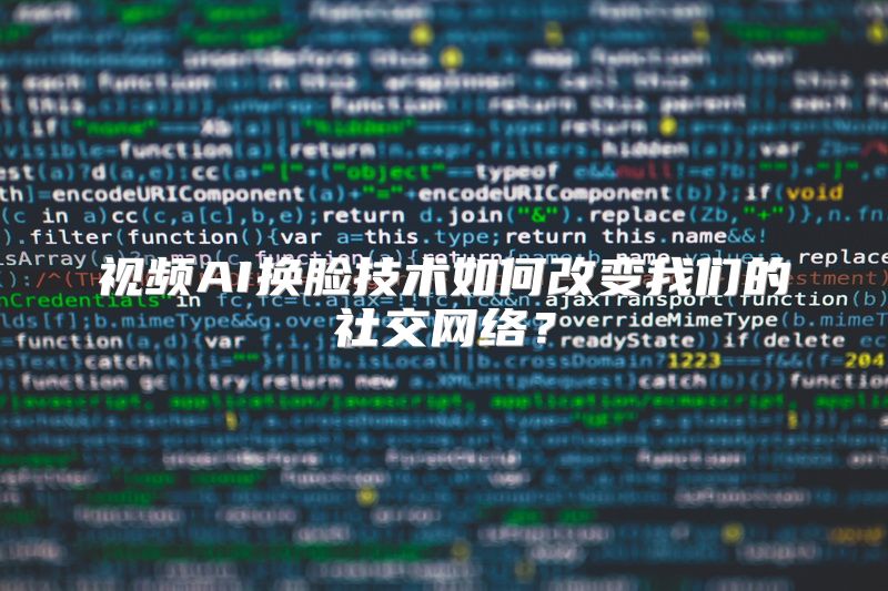 视频AI换脸技术如何改变我们的社交网络？