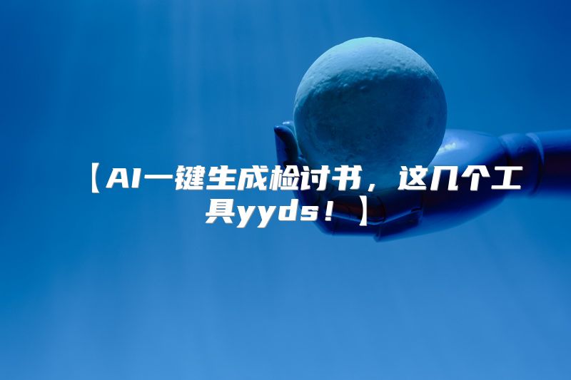 【AI一键生成检讨书，这几个工具yyds！】
