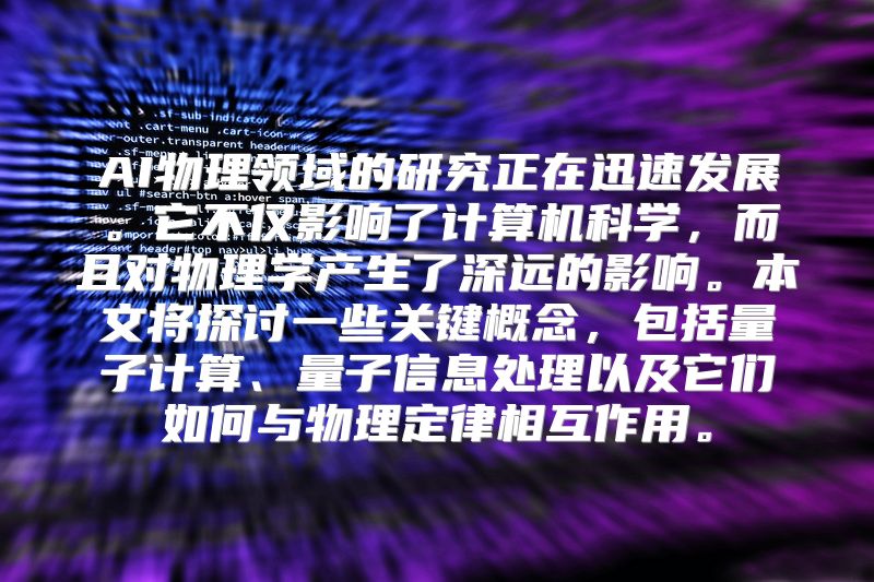 AI物理领域的研究正在迅速发展。它不仅影响了计算机科学，而且对物理学产生了深远的影响。本文将探讨一些关键概念，包括量子计算、量子信息处理以及它们如何与物理定律相互作用。