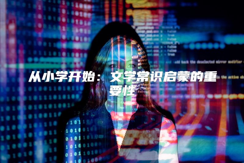 从小学开始：文学常识启蒙的重要性