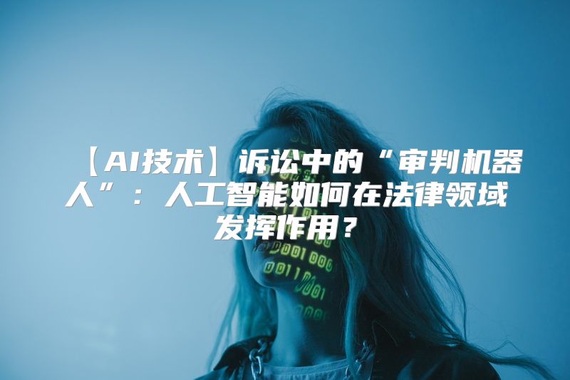 【AI技术】诉讼中的“审判机器人”：人工智能如何在法律领域发挥作用？