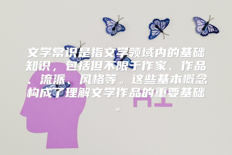 文学常识是指文学领域内的基础知识，包括但不限于作家、作品、流派、风格等。这些基本概念构成了理解文学作品的重要基础。