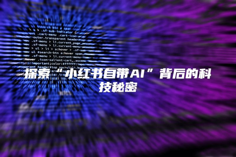 探索“小红书自带AI”背后的科技秘密
