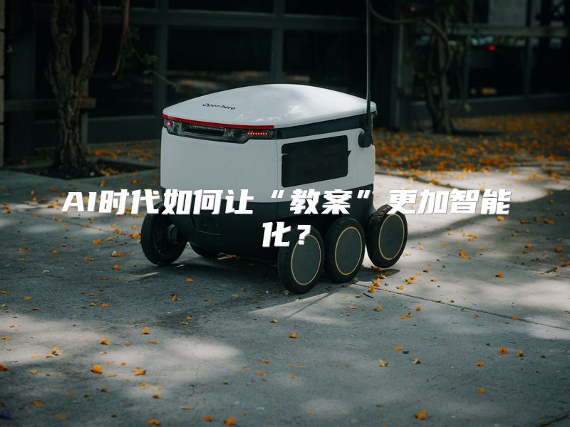AI时代如何让“教案”更加智能化？
