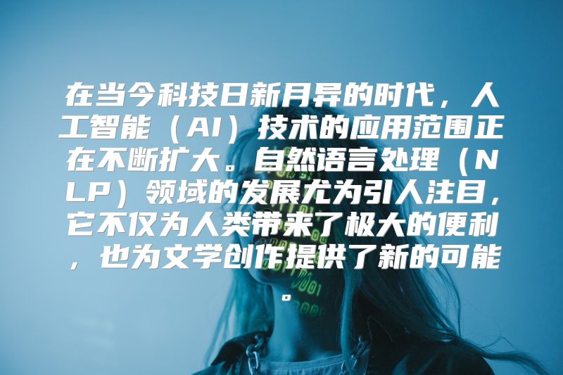 在当今科技日新月异的时代，人工智能（AI）技术的应用范围正在不断扩大。自然语言处理（NLP）领域的发展尤为引人注目，它不仅为人类带来了极大的便利，也为文学创作提供了新的可能。