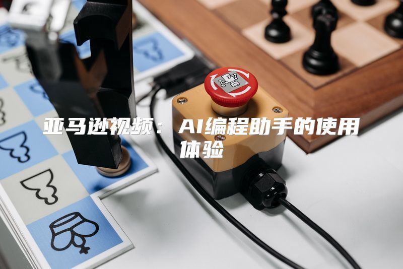 亚马逊视频：AI编程助手的使用体验