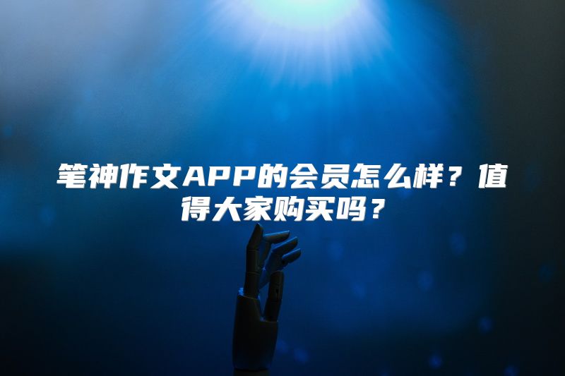 笔神作文APP的会员怎么样？值得大家购买吗？