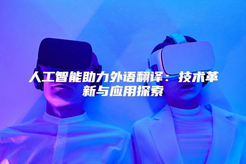 人工智能助力外语翻译：技术革新与应用探索