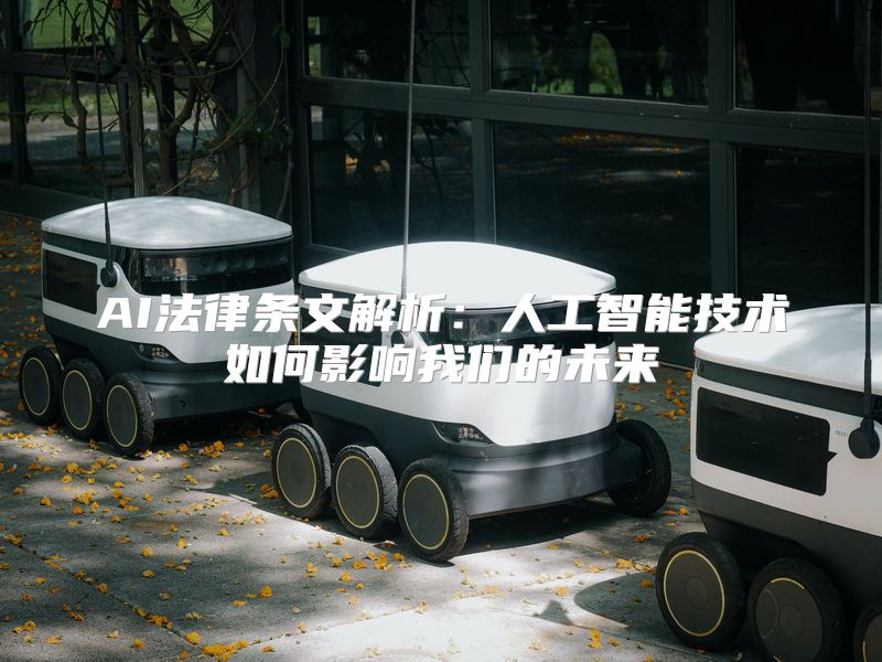 AI法律条文解析：人工智能技术如何影响我们的未来