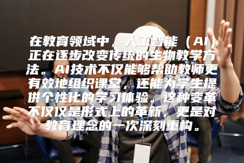 在教育领域中，人工智能（AI）正在逐步改变传统的生物教学方法。AI技术不仅能够帮助教师更有效地组织课堂，还能为学生提供个性化的学习体验。这种变革不仅仅是形式上的革新，更是对教育理念的一次深刻重构。