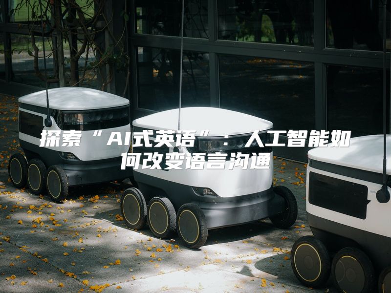 探索“AI式英语”：人工智能如何改变语言沟通