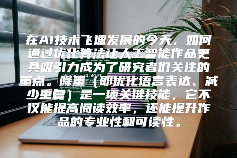 在AI技术飞速发展的今天，如何通过优化算法让人工智能作品更具吸引力成为了研究者们关注的重点。降重（即优化语言表达、减少重复）是一项关键技能，它不仅能提高阅读效率，还能提升作品的专业性和可读性。