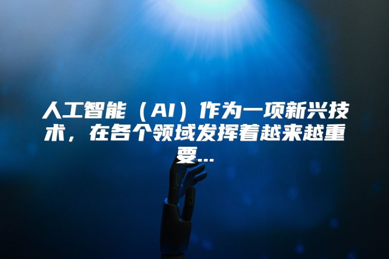 人工智能（AI）作为一项新兴技术，在各个领域发挥着越来越重要...