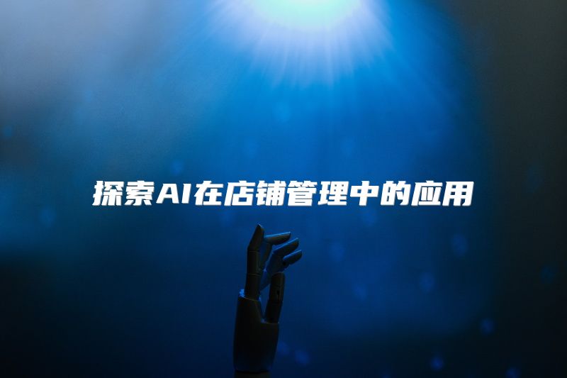 探索AI在店铺管理中的应用