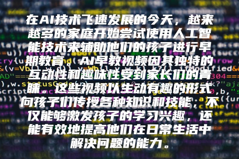 在AI技术飞速发展的今天，越来越多的家庭开始尝试使用人工智能技术来辅助他们的孩子进行早期教育。AI早教视频因其独特的互动性和趣味性受到家长们的青睐。这些视频以生动有趣的形式向孩子们传授各种知识和技能，不仅能够激发孩子的学习兴趣，还能有效地提高他们在日常生活中解决问题的能力。