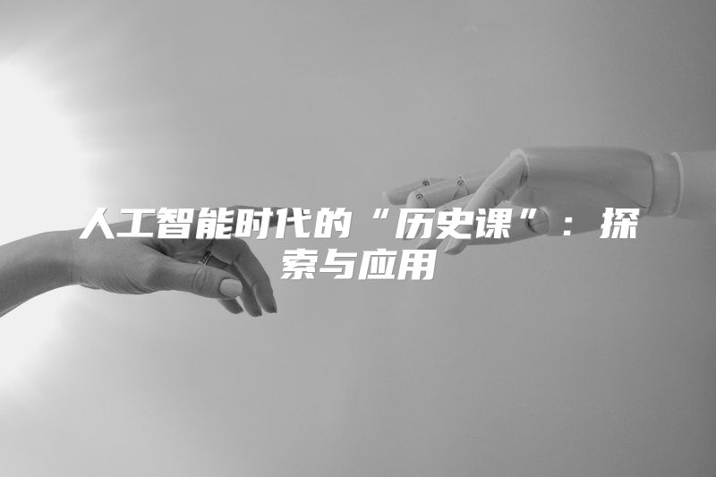 人工智能时代的“历史课”：探索与应用