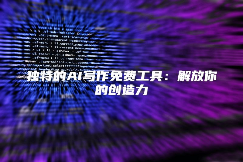 独特的AI写作免费工具：解放你的创造力