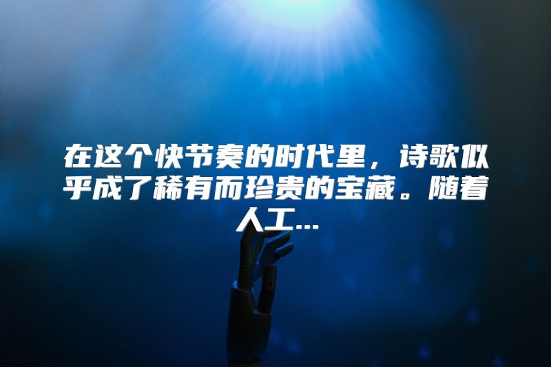 在这个快节奏的时代里，诗歌似乎成了稀有而珍贵的宝藏。随着人工...