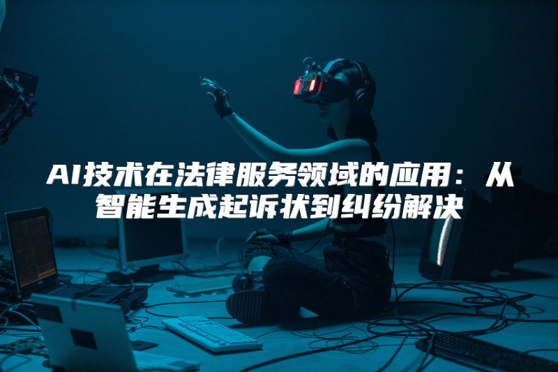 AI技术在法律服务领域的应用：从智能生成起诉状到纠纷解决