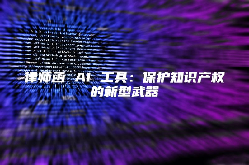律师函 AI 工具：保护知识产权的新型武器