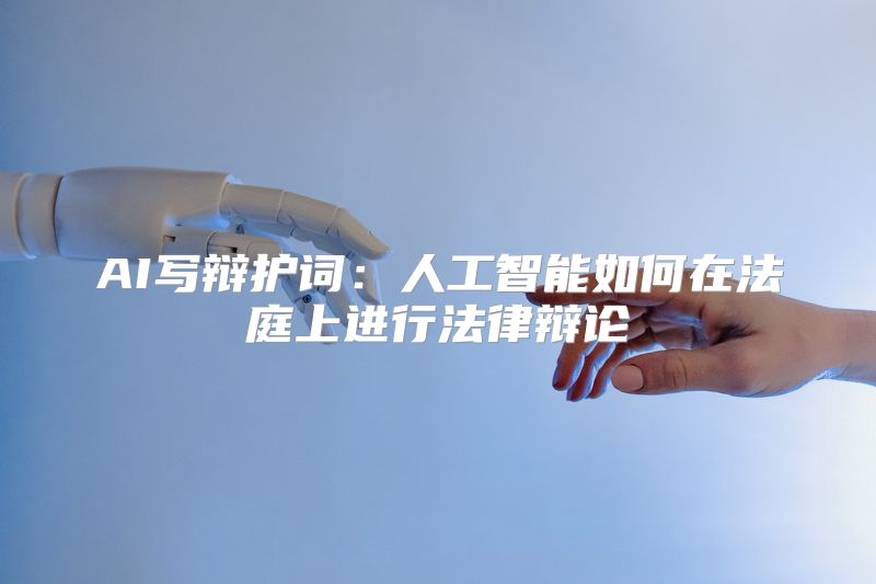 AI写辩护词：人工智能如何在法庭上进行法律辩论