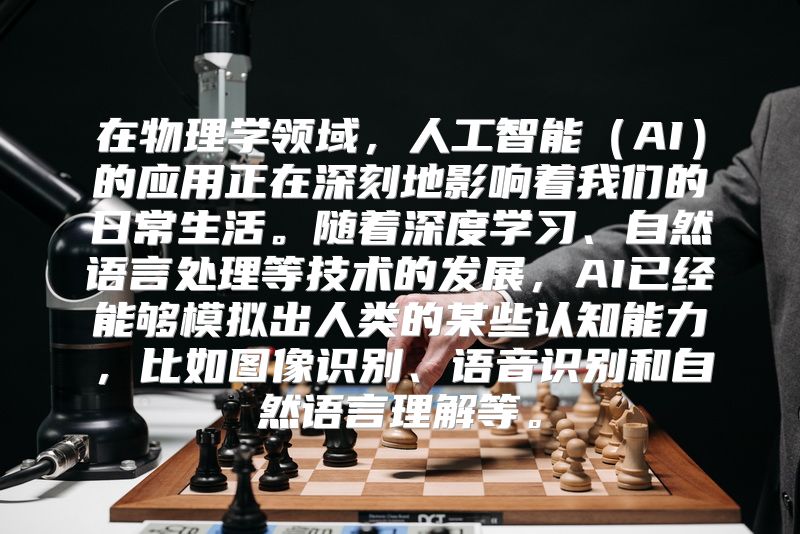 在物理学领域，人工智能（AI）的应用正在深刻地影响着我们的日常生活。随着深度学习、自然语言处理等技术的发展，AI已经能够模拟出人类的某些认知能力，比如图像识别、语音识别和自然语言理解等。