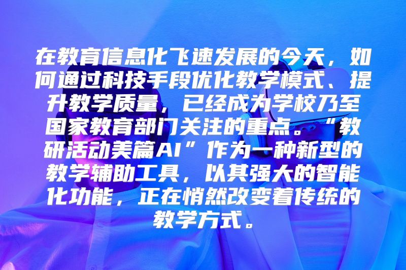 在教育信息化飞速发展的今天，如何通过科技手段优化教学模式、提升教学质量，已经成为学校乃至国家教育部门关注的重点。“教研活动美篇AI”作为一种新型的教学辅助工具，以其强大的智能化功能，正在悄然改变着传统的教学方式。