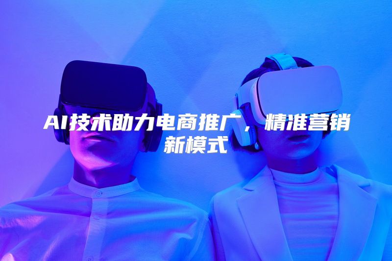 AI技术助力电商推广，精准营销新模式