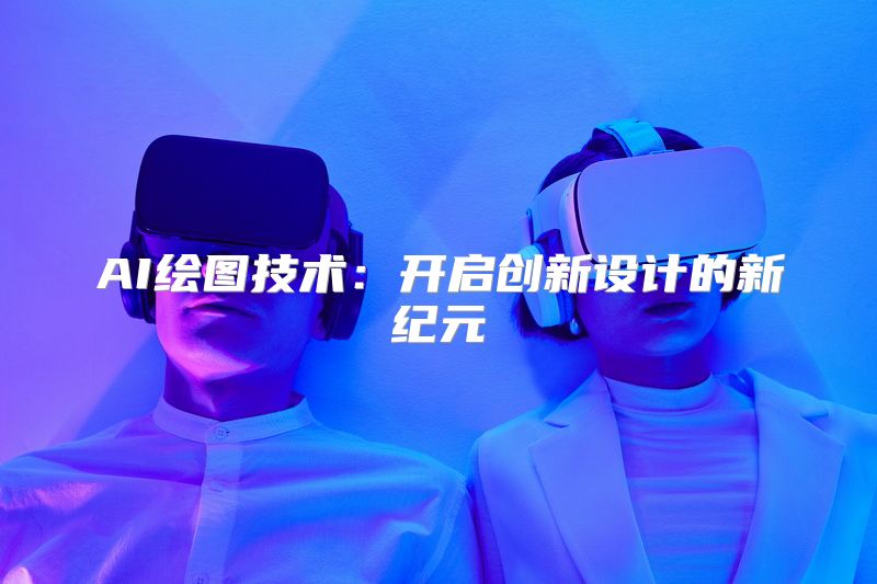 AI绘图技术：开启创新设计的新纪元