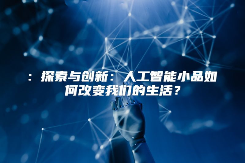 : 探索与创新：人工智能小品如何改变我们的生活？