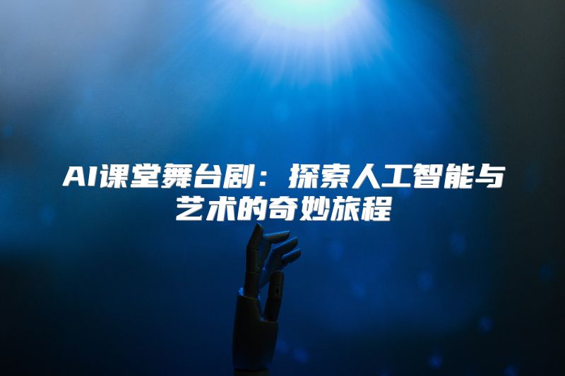 AI课堂舞台剧：探索人工智能与艺术的奇妙旅程