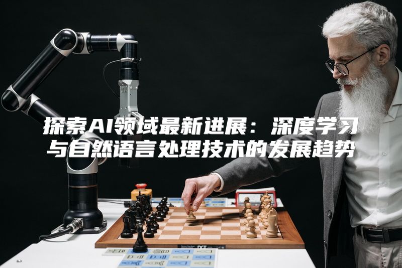 探索AI领域最新进展：深度学习与自然语言处理技术的发展趋势