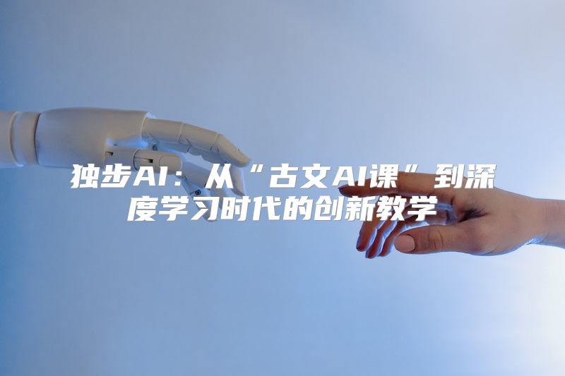 独步AI：从“古文AI课”到深度学习时代的创新教学