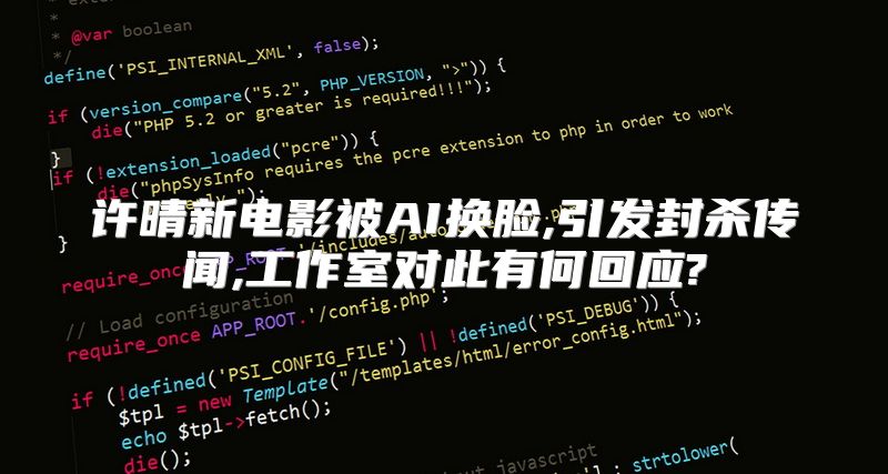 许晴新电影被AI换脸,引发封杀传闻,工作室对此有何回应?