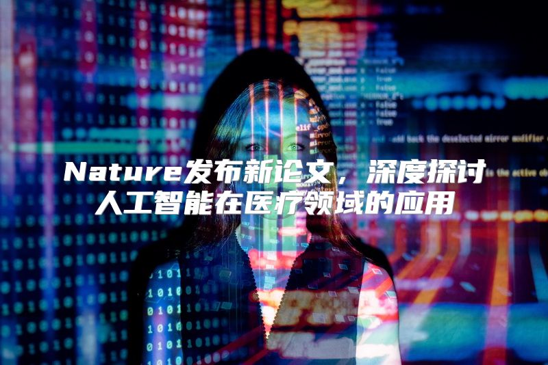 Nature发布新论文，深度探讨人工智能在医疗领域的应用