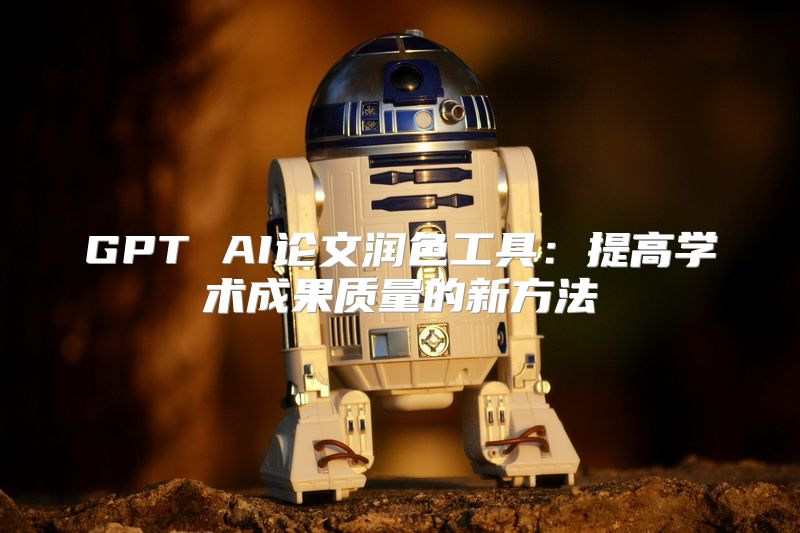 GPT AI论文润色工具：提高学术成果质量的新方法