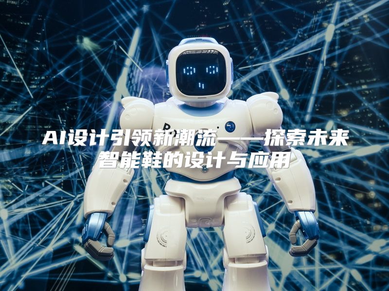 AI设计引领新潮流——探索未来智能鞋的设计与应用
