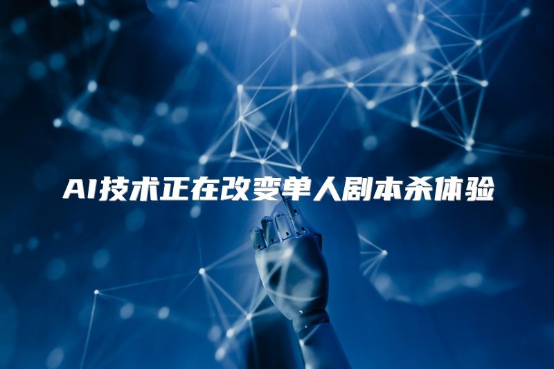 AI技术正在改变单人剧本杀体验