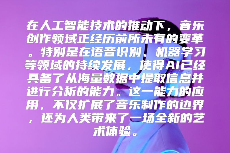 在人工智能技术的推动下，音乐创作领域正经历前所未有的变革。特别是在语音识别、机器学习等领域的持续发展，使得AI已经具备了从海量数据中提取信息并进行分析的能力。这一能力的应用，不仅扩展了音乐制作的边界，还为人类带来了一场全新的艺术体验。