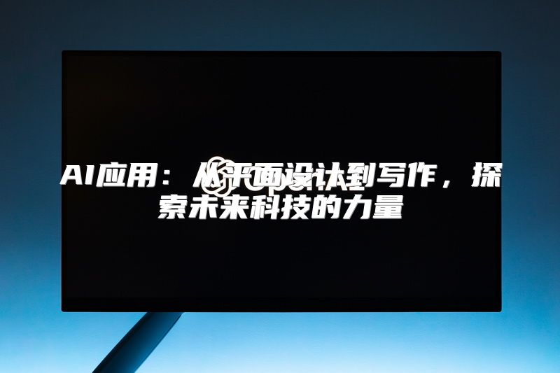 AI应用：从平面设计到写作，探索未来科技的力量