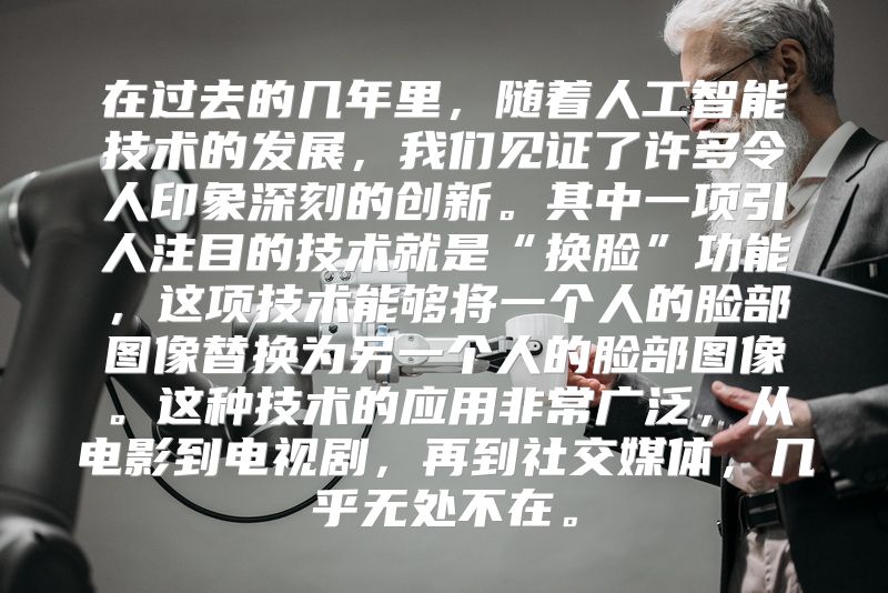 在过去的几年里，随着人工智能技术的发展，我们见证了许多令人印象深刻的创新。其中一项引人注目的技术就是“换脸”功能，这项技术能够将一个人的脸部图像替换为另一个人的脸部图像。这种技术的应用非常广泛，从电影到电视剧，再到社交媒体，几乎无处不在。