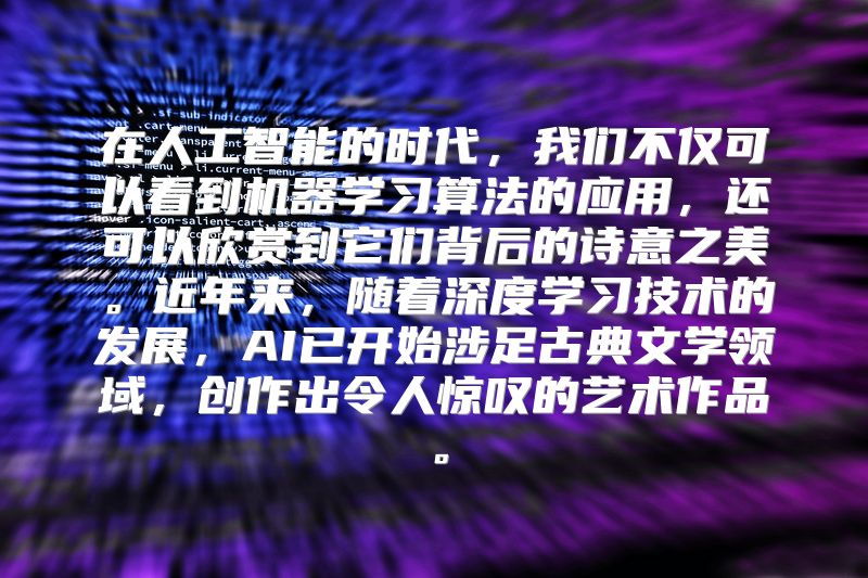 在人工智能的时代，我们不仅可以看到机器学习算法的应用，还可以欣赏到它们背后的诗意之美。近年来，随着深度学习技术的发展，AI已开始涉足古典文学领域，创作出令人惊叹的艺术作品。