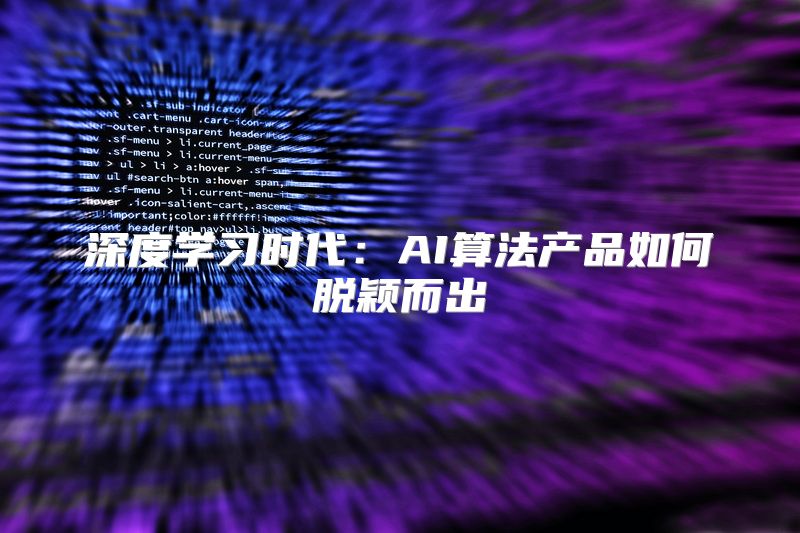 深度学习时代：AI算法产品如何脱颖而出